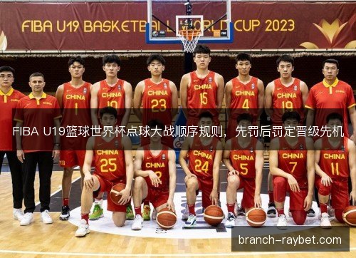FIBA U19篮球世界杯点球大战顺序规则，先罚后罚定晋级先机
